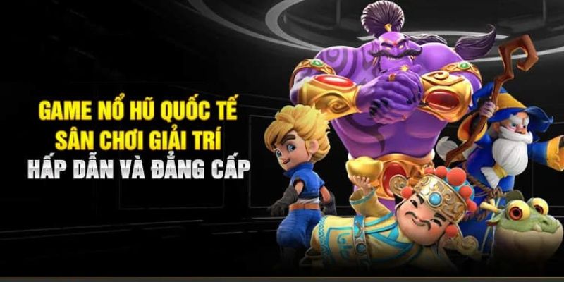 Game nổ hũ quốc tế Game nổ hũ quốc tế thắng lớn